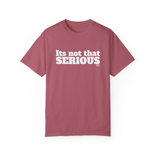 It’s not that SERIOUS (t-shirt)